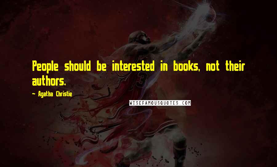 Agatha Christie Quotes: People should be interested in books, not their authors.