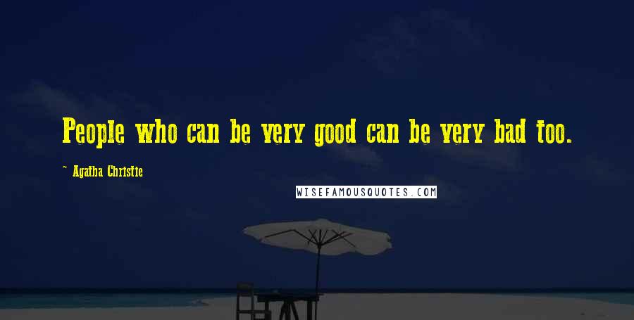 Agatha Christie Quotes: People who can be very good can be very bad too.