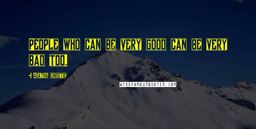 Agatha Christie Quotes: People who can be very good can be very bad too.