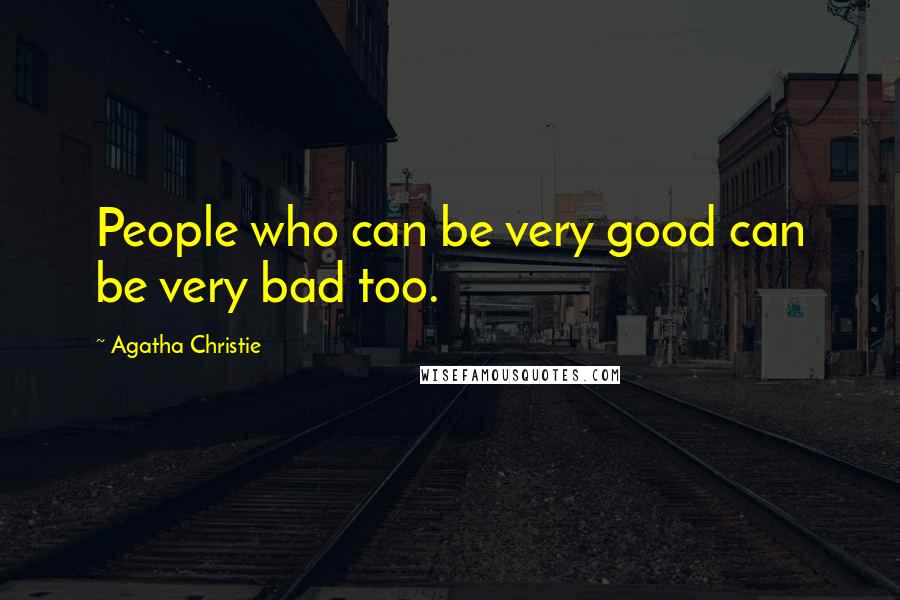 Agatha Christie Quotes: People who can be very good can be very bad too.