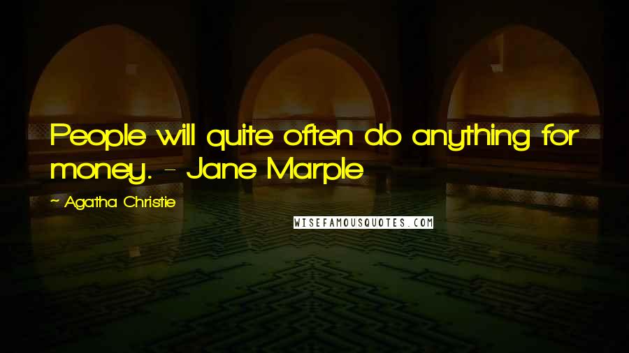Agatha Christie Quotes: People will quite often do anything for money. - Jane Marple