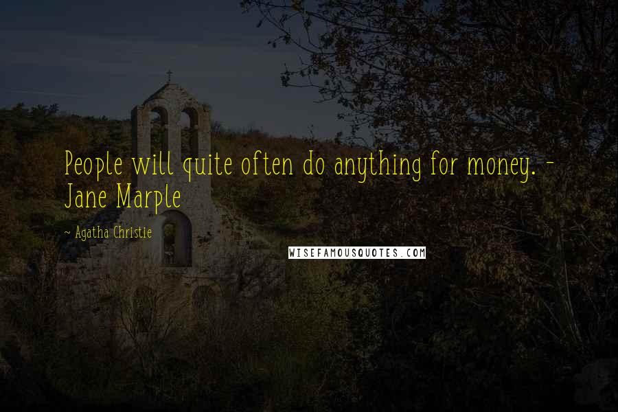 Agatha Christie Quotes: People will quite often do anything for money. - Jane Marple