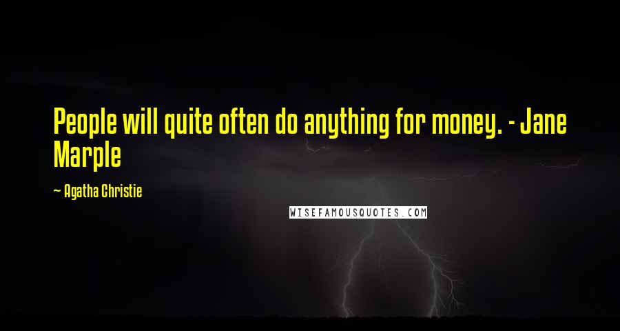 Agatha Christie Quotes: People will quite often do anything for money. - Jane Marple