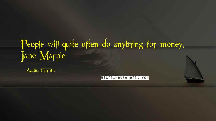 Agatha Christie Quotes: People will quite often do anything for money. - Jane Marple