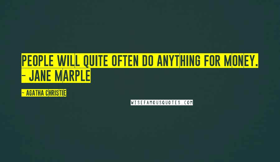 Agatha Christie Quotes: People will quite often do anything for money. - Jane Marple