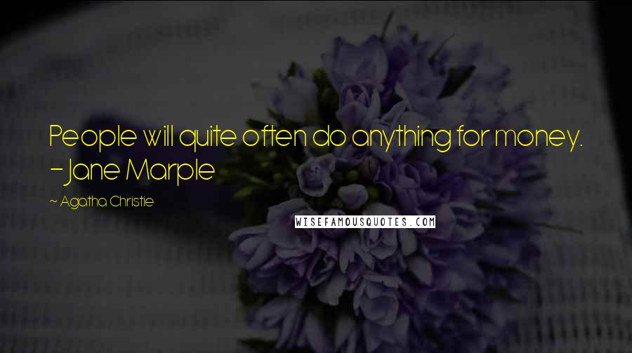 Agatha Christie Quotes: People will quite often do anything for money. - Jane Marple