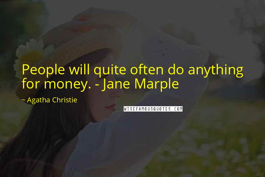Agatha Christie Quotes: People will quite often do anything for money. - Jane Marple