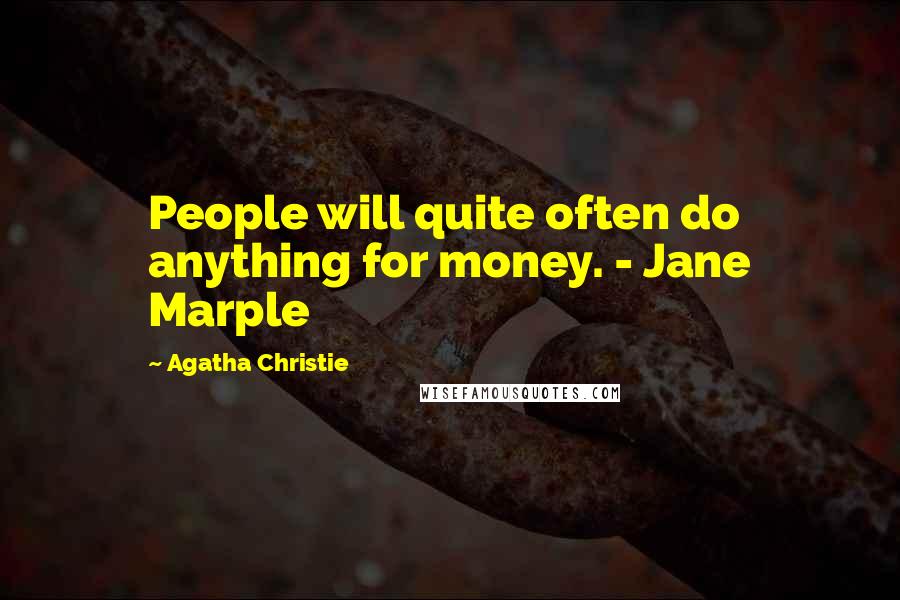 Agatha Christie Quotes: People will quite often do anything for money. - Jane Marple