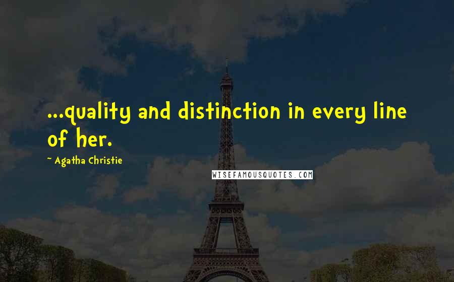 Agatha Christie Quotes: ...quality and distinction in every line of her.