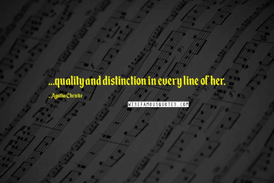 Agatha Christie Quotes: ...quality and distinction in every line of her.