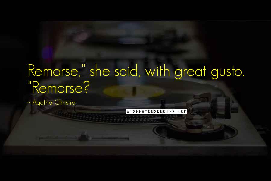 Agatha Christie Quotes: Remorse," she said, with great gusto. "Remorse?