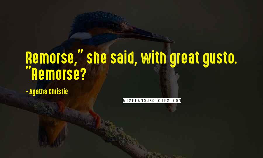 Agatha Christie Quotes: Remorse," she said, with great gusto. "Remorse?