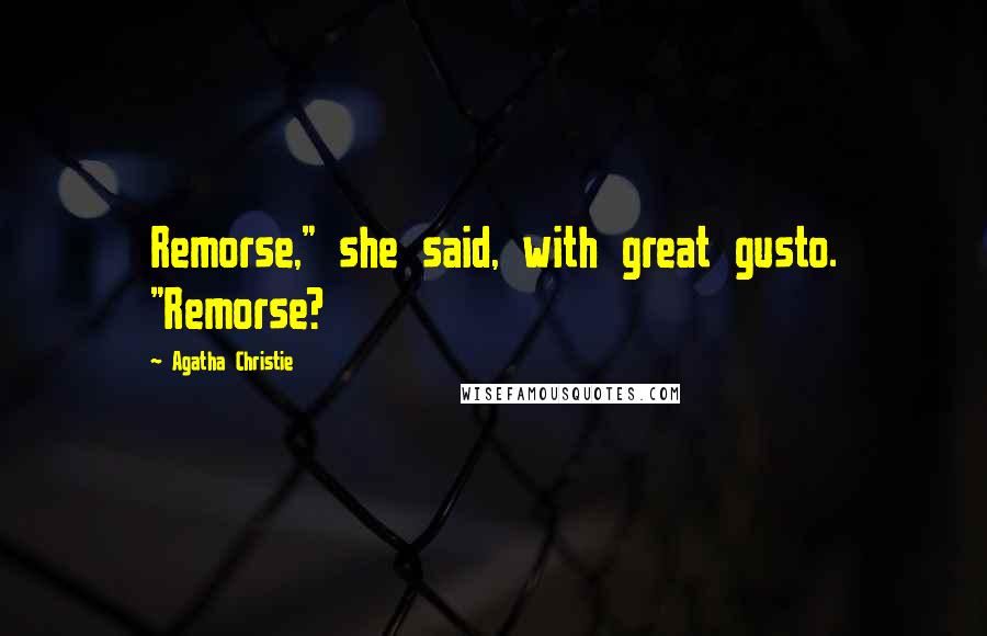 Agatha Christie Quotes: Remorse," she said, with great gusto. "Remorse?