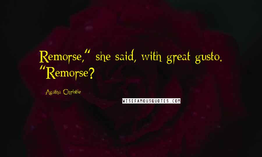 Agatha Christie Quotes: Remorse," she said, with great gusto. "Remorse?