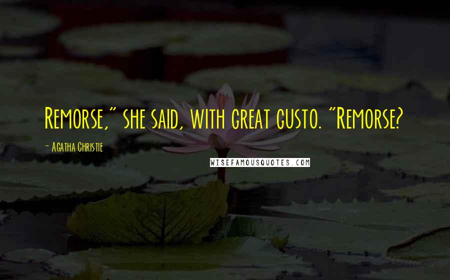 Agatha Christie Quotes: Remorse," she said, with great gusto. "Remorse?