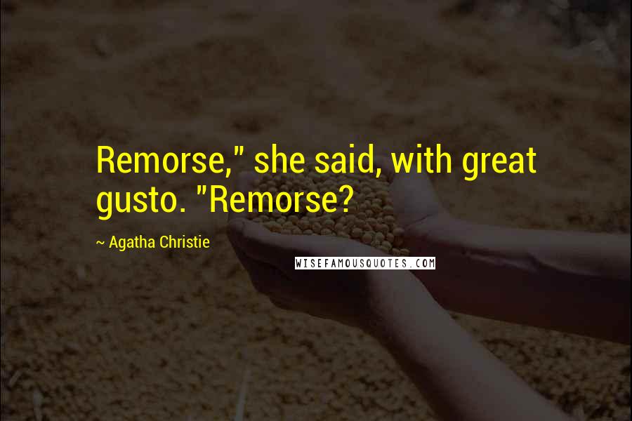 Agatha Christie Quotes: Remorse," she said, with great gusto. "Remorse?