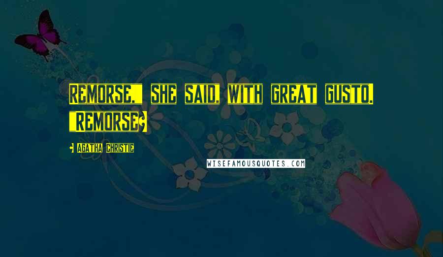 Agatha Christie Quotes: Remorse," she said, with great gusto. "Remorse?