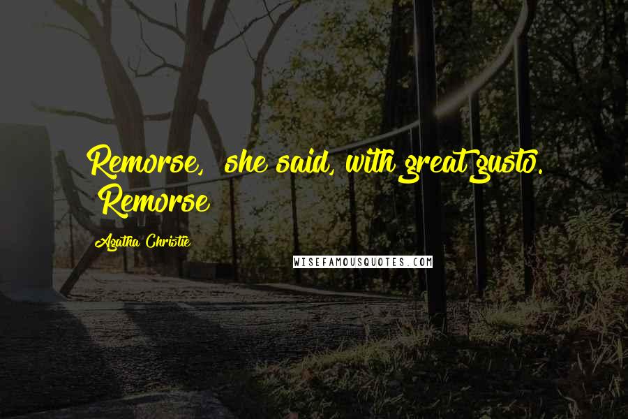 Agatha Christie Quotes: Remorse," she said, with great gusto. "Remorse?