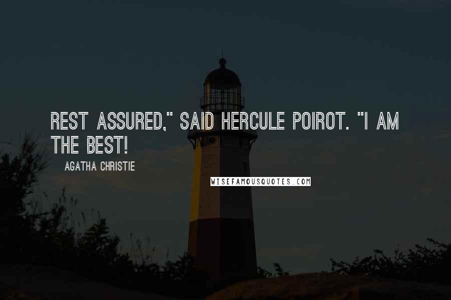 Agatha Christie Quotes: Rest assured," said Hercule Poirot. "I am the best!