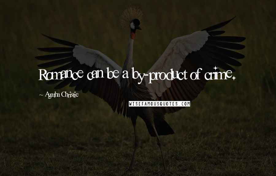 Agatha Christie Quotes: Romance can be a by-product of crime.