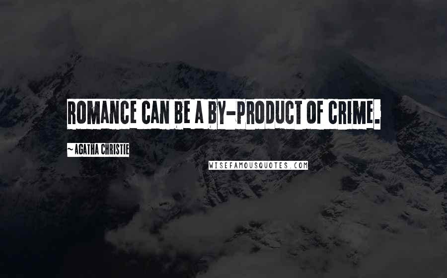 Agatha Christie Quotes: Romance can be a by-product of crime.