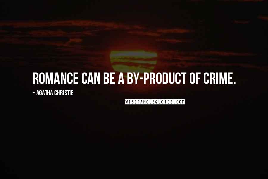 Agatha Christie Quotes: Romance can be a by-product of crime.