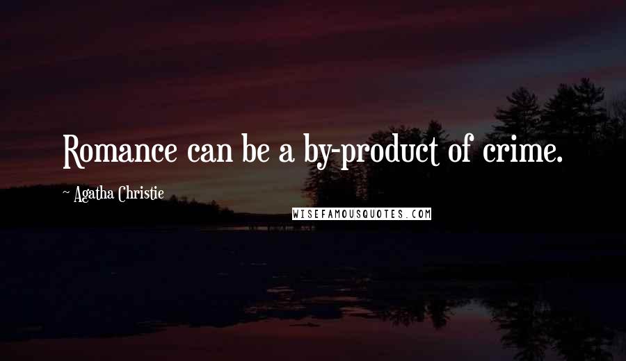 Agatha Christie Quotes: Romance can be a by-product of crime.
