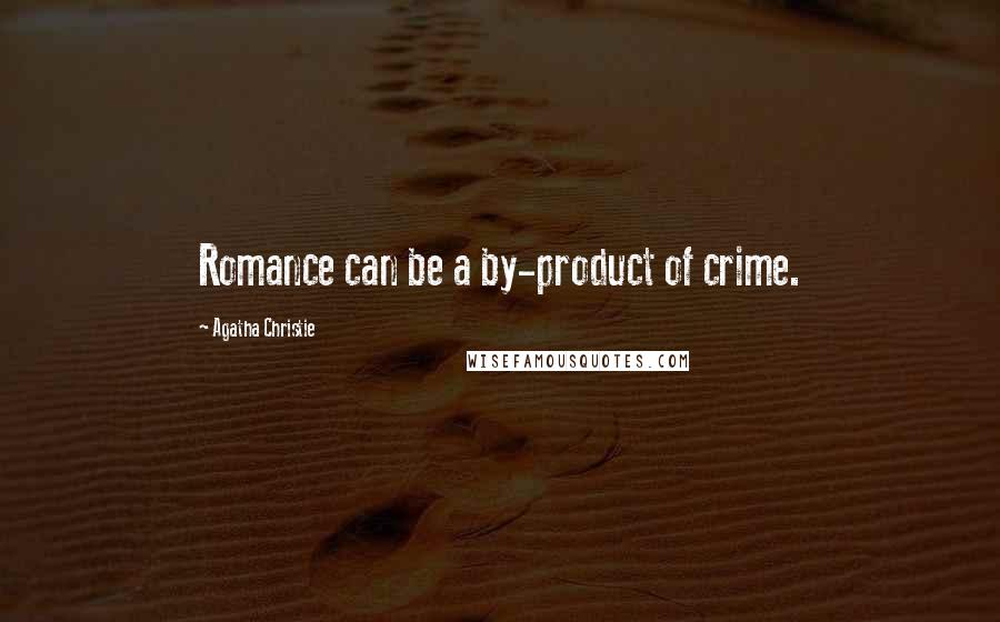 Agatha Christie Quotes: Romance can be a by-product of crime.