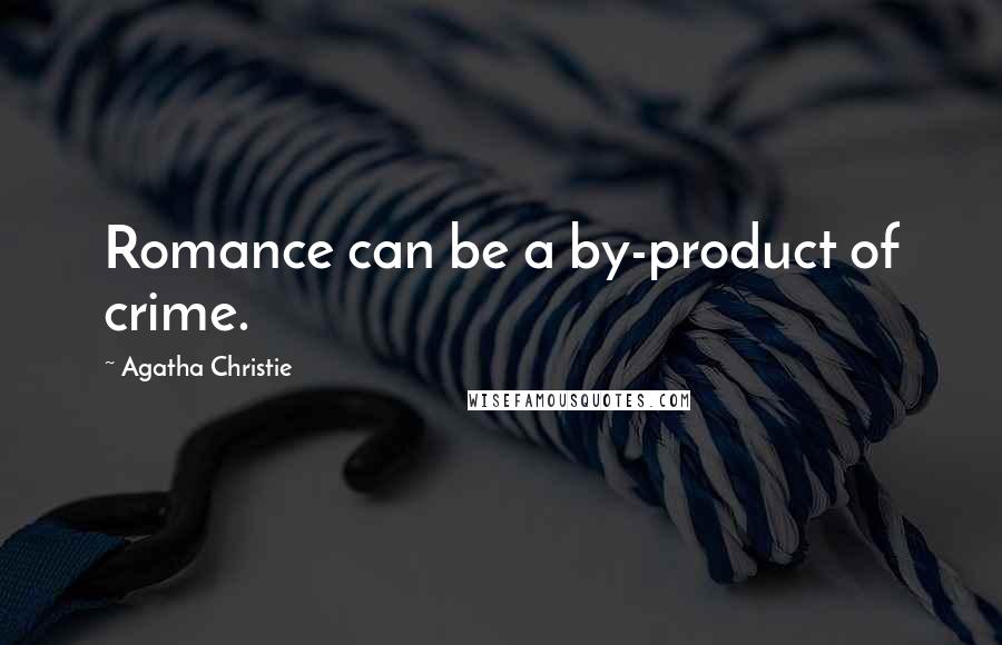 Agatha Christie Quotes: Romance can be a by-product of crime.