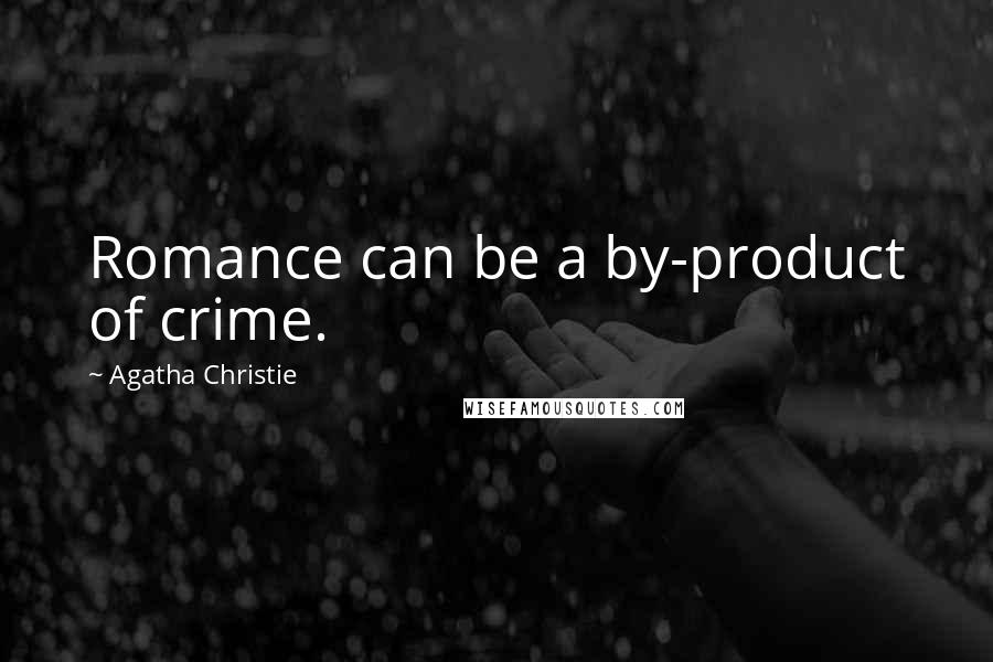 Agatha Christie Quotes: Romance can be a by-product of crime.