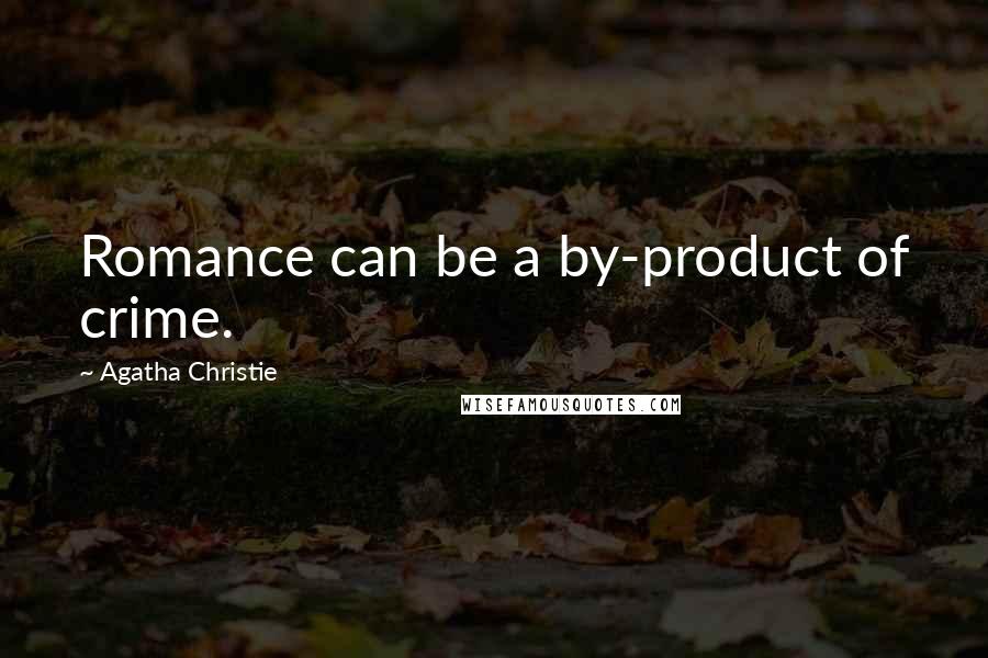 Agatha Christie Quotes: Romance can be a by-product of crime.