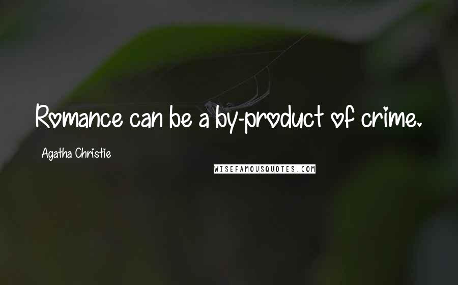 Agatha Christie Quotes: Romance can be a by-product of crime.