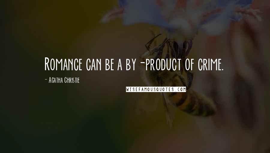 Agatha Christie Quotes: Romance can be a by-product of crime.