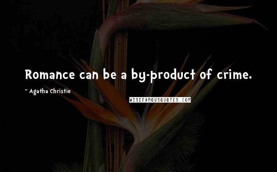 Agatha Christie Quotes: Romance can be a by-product of crime.