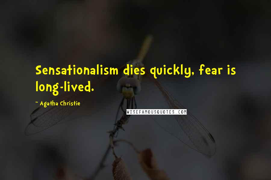 Agatha Christie Quotes: Sensationalism dies quickly, fear is long-lived.