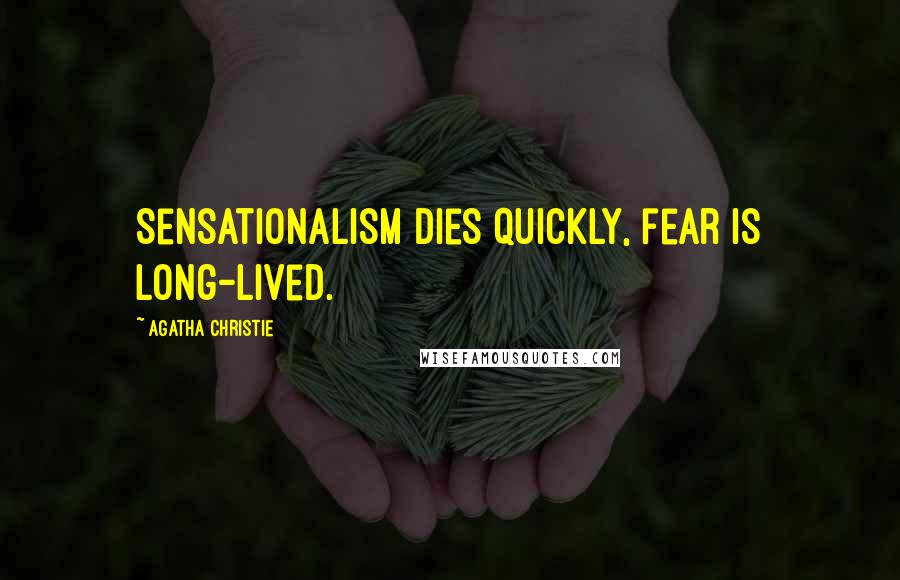 Agatha Christie Quotes: Sensationalism dies quickly, fear is long-lived.