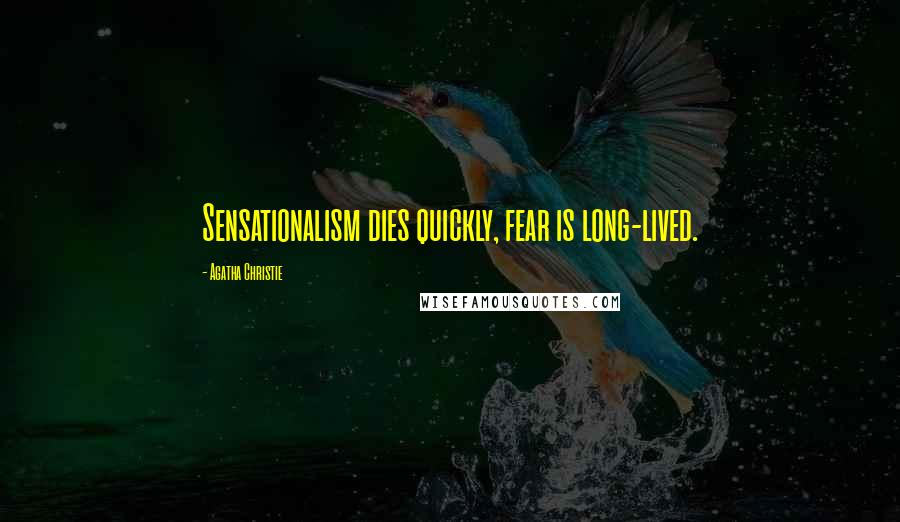 Agatha Christie Quotes: Sensationalism dies quickly, fear is long-lived.