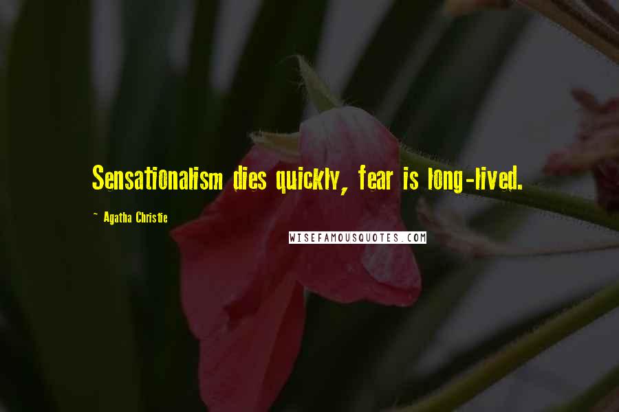 Agatha Christie Quotes: Sensationalism dies quickly, fear is long-lived.