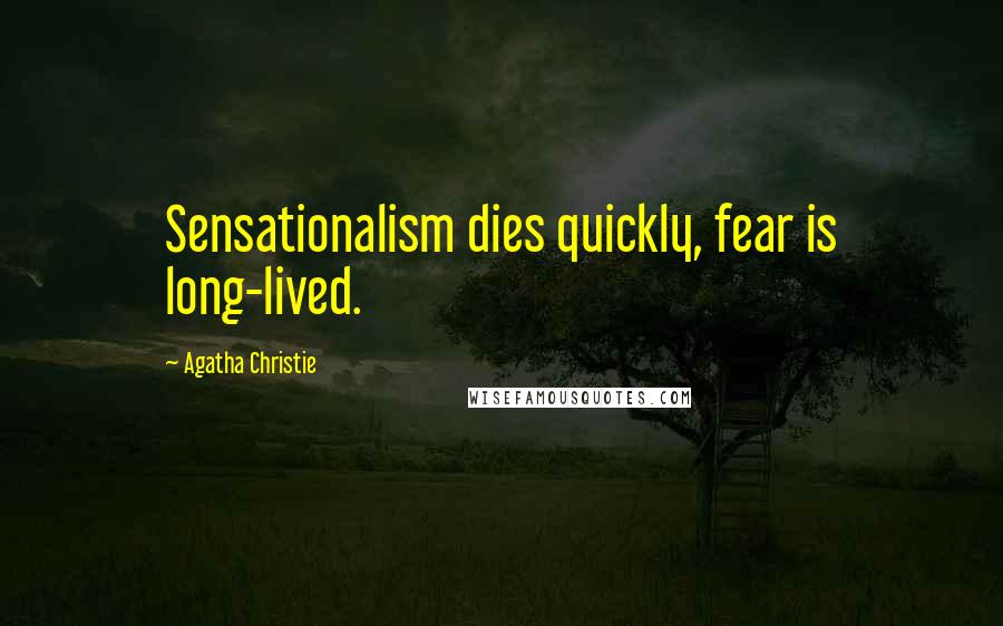 Agatha Christie Quotes: Sensationalism dies quickly, fear is long-lived.