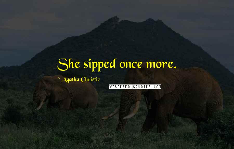 Agatha Christie Quotes: She sipped once more.