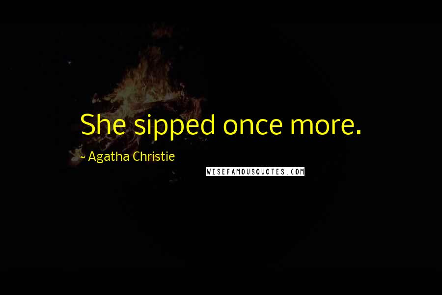 Agatha Christie Quotes: She sipped once more.