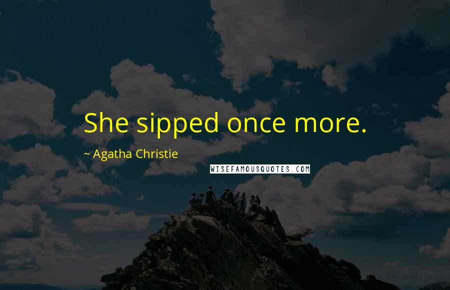 Agatha Christie Quotes: She sipped once more.