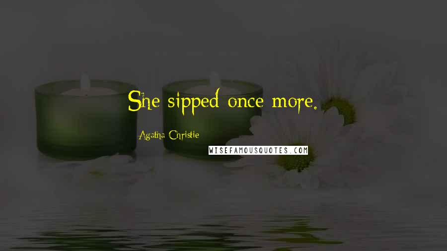 Agatha Christie Quotes: She sipped once more.