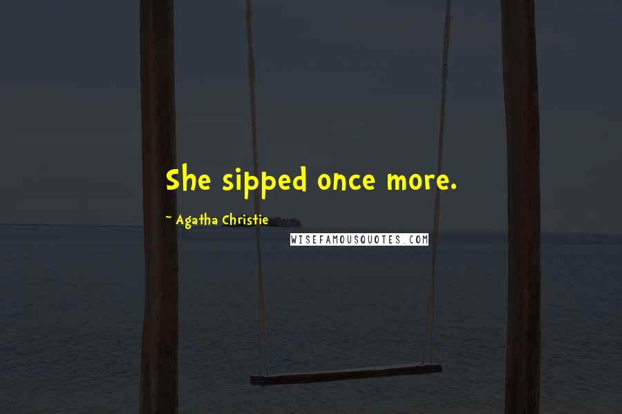 Agatha Christie Quotes: She sipped once more.