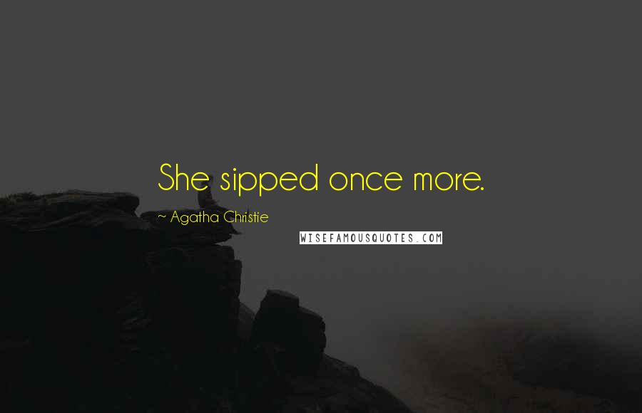 Agatha Christie Quotes: She sipped once more.