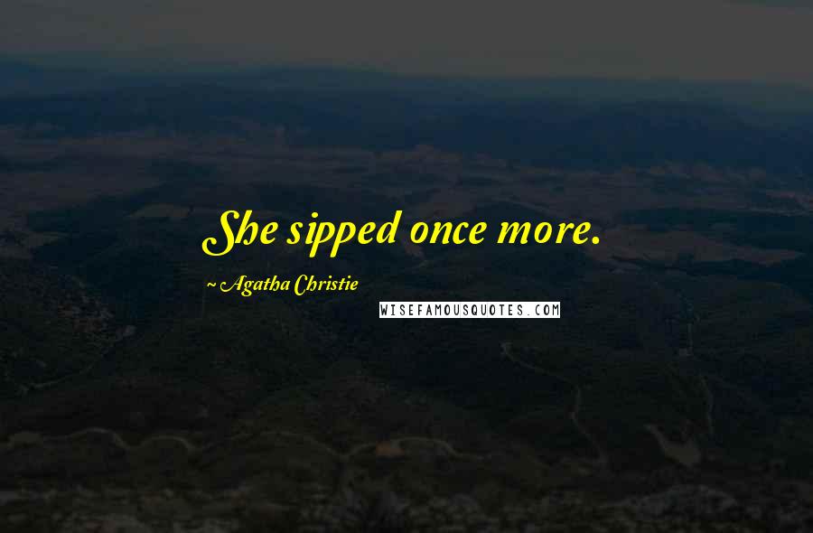 Agatha Christie Quotes: She sipped once more.