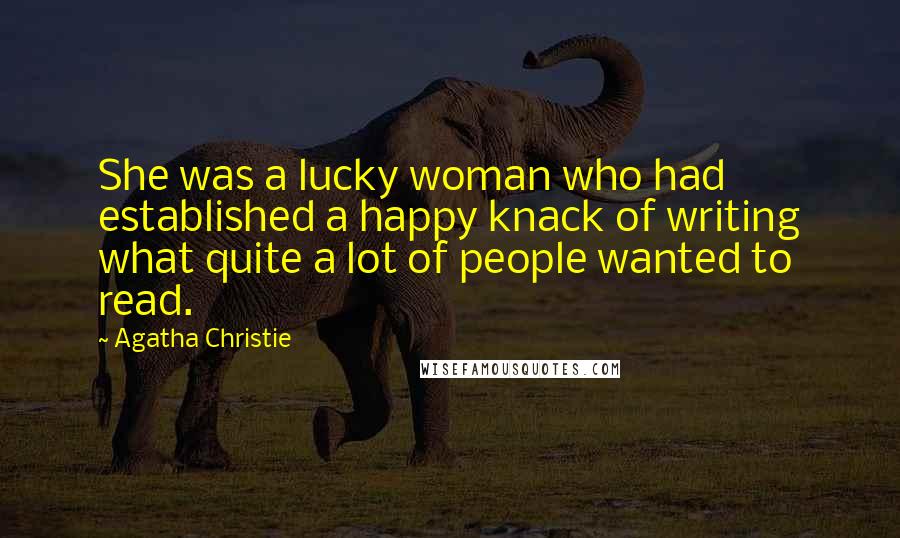 Agatha Christie Quotes: She was a lucky woman who had established a happy knack of writing what quite a lot of people wanted to read.