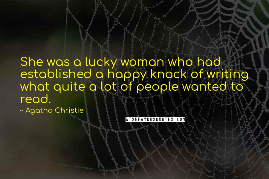 Agatha Christie Quotes: She was a lucky woman who had established a happy knack of writing what quite a lot of people wanted to read.