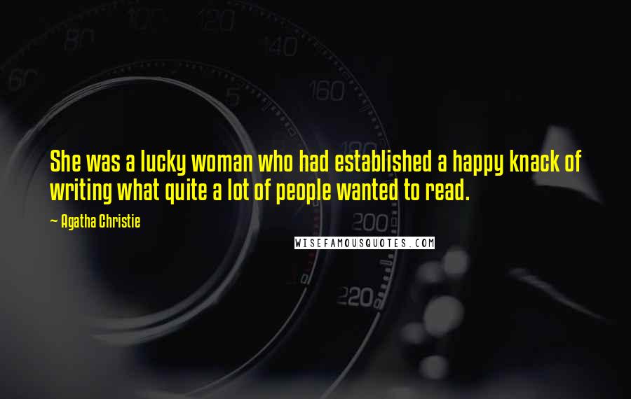 Agatha Christie Quotes: She was a lucky woman who had established a happy knack of writing what quite a lot of people wanted to read.