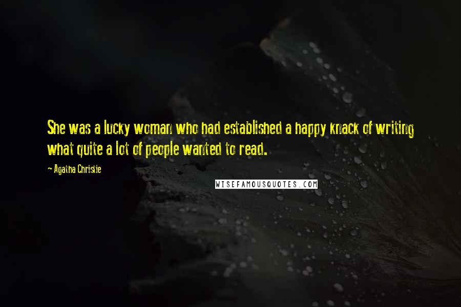 Agatha Christie Quotes: She was a lucky woman who had established a happy knack of writing what quite a lot of people wanted to read.